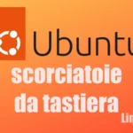 Scorciatoie da Tastiera in Ubuntu: Guida Completa