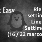 Riepilogo settimanale Linux Easy: Settimana 12 (16‑22 marzo 2026)