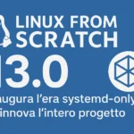 Linux From Scratch 13.0 inaugura l’era systemd‑only