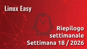 Scopri di più sull'articolo Riepilogo settimanale Linux Easy – Settimana 18 (27 aprile – 3 maggio 2026)
